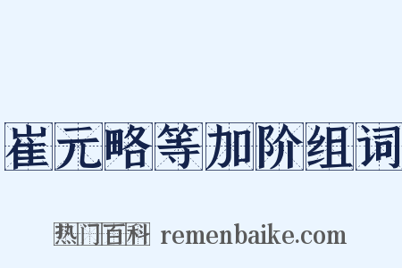 崔元略等加阶组词是什么意思的图片